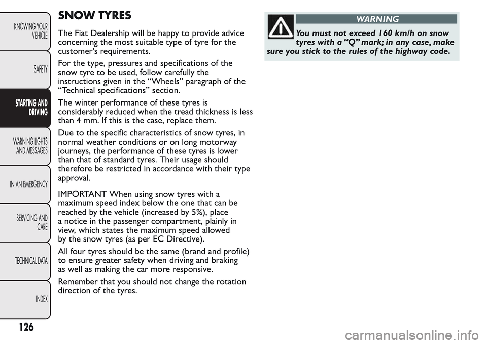 FIAT QUBO 2017 1.G Owners Manual SNOW TYRES
The Fiat Dealership will be happy to provide advice
concerning the most suitable type of tyre for the
customers requirements.
For the type, pressures and specifications of the
snow tyre to FIAT QUBO 2017 1.G Owners Manual SNOW TYRES
The Fiat Dealership will be happy to provide advice
concerning the most suitable type of tyre for the
customers requirements.
For the type, pressures and specifications of the
snow tyre to