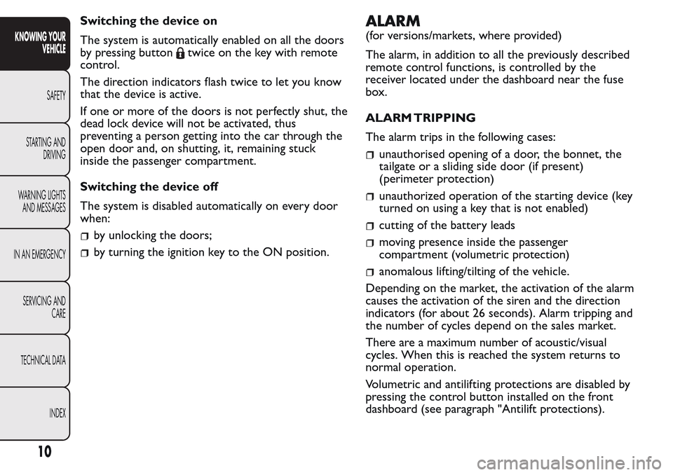 FIAT QUBO 2017 1.G Owners Manual Switching the device on
The system is automatically enabled on all the doors
by pressing button
twice on the key with remote
control.
The direction indicators flash twice to let you know
that the devi FIAT QUBO 2017 1.G Owners Manual Switching the device on
The system is automatically enabled on all the doors
by pressing button
twice on the key with remote
control.
The direction indicators flash twice to let you know
that the devi