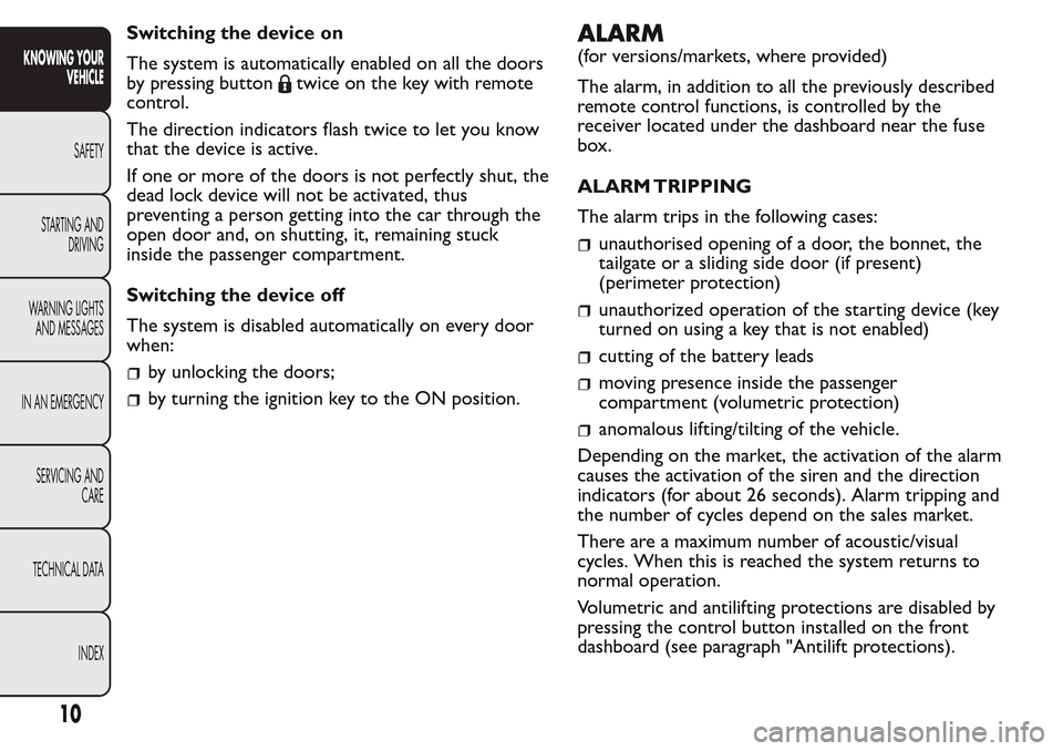 FIAT QUBO 2017 1.G Owners Manual Switching the device on
The system is automatically enabled on all the doors
by pressing button
twice on the key with remote
control.
The direction indicators flash twice to let you know
that the devi