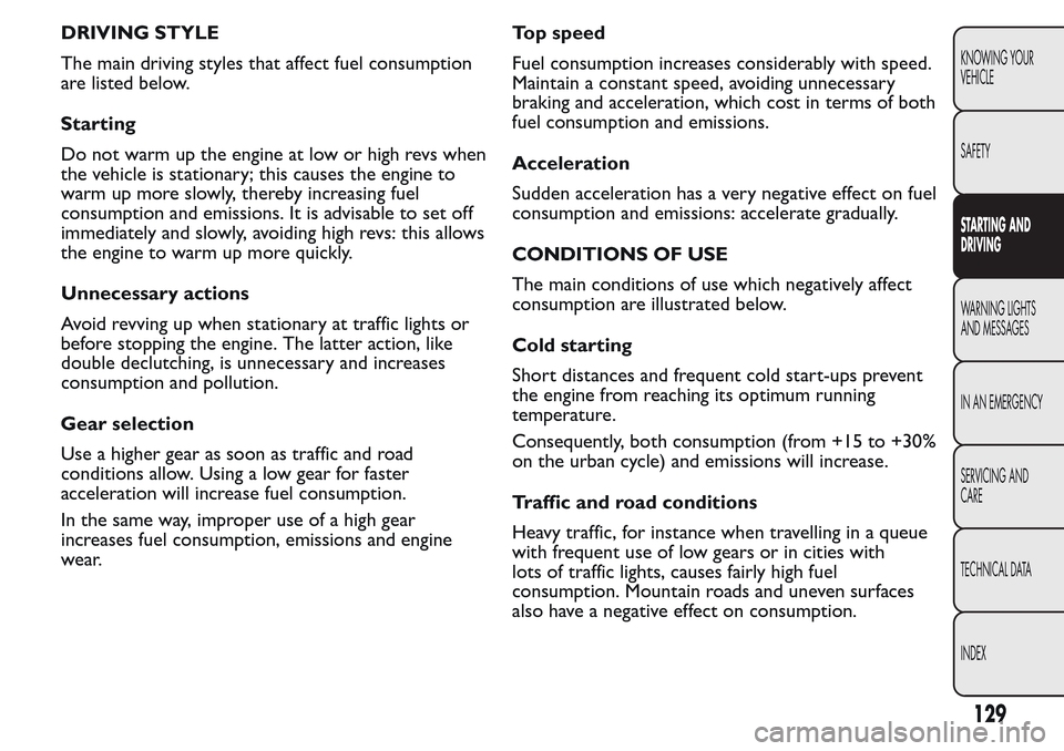 FIAT QUBO 2017 1.G Owners Manual DRIVING STYLE
The main driving styles that affect fuel consumption
are listed below.
Starting
Do not warm up the engine at low or high revs when
the vehicle is stationary; this causes the engine to
wa FIAT QUBO 2017 1.G Owners Manual DRIVING STYLE
The main driving styles that affect fuel consumption
are listed below.
Starting
Do not warm up the engine at low or high revs when
the vehicle is stationary; this causes the engine to
wa