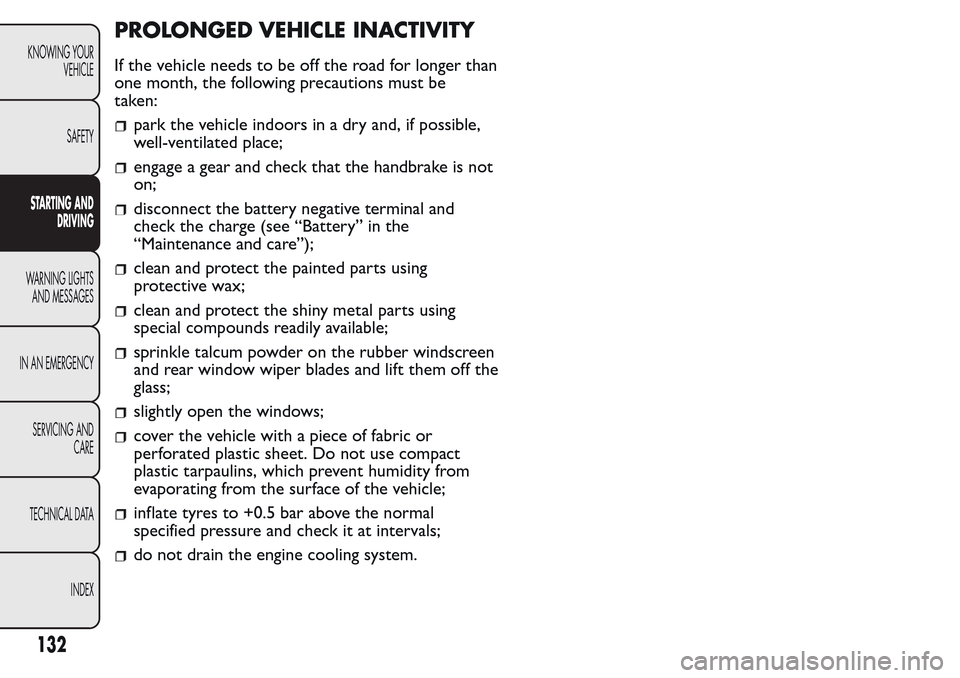 FIAT QUBO 2017 1.G Owners Manual PROLONGED VEHICLE INACTIVITY
If the vehicle needs to be off the road for longer than
one month, the following precautions must be
taken:
park the vehicle indoors in a dry and, if possible,
well-ventil FIAT QUBO 2017 1.G Owners Manual PROLONGED VEHICLE INACTIVITY
If the vehicle needs to be off the road for longer than
one month, the following precautions must be
taken:
park the vehicle indoors in a dry and, if possible,
well-ventil