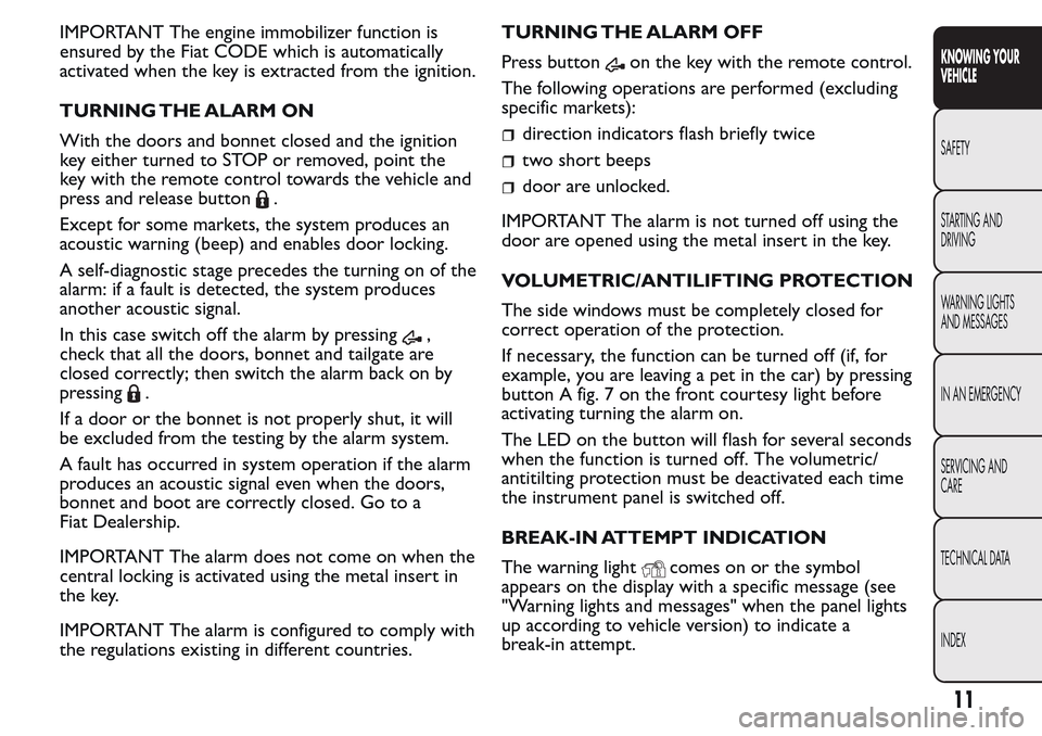 FIAT QUBO 2017 1.G Owners Manual IMPORTANT The engine immobilizer function is
ensured by the Fiat CODE which is automatically
activated when the key is extracted from the ignition.
TURNING THE ALARM ON
With the doors and bonnet close FIAT QUBO 2017 1.G Owners Manual IMPORTANT The engine immobilizer function is
ensured by the Fiat CODE which is automatically
activated when the key is extracted from the ignition.
TURNING THE ALARM ON
With the doors and bonnet close