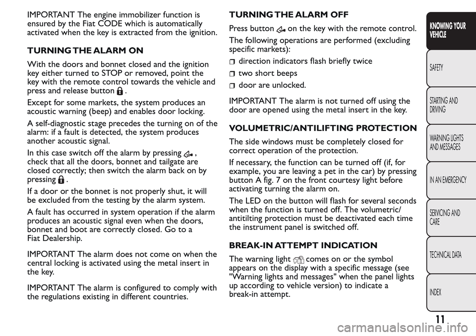 FIAT QUBO 2017 1.G Owners Manual IMPORTANT The engine immobilizer function is
ensured by the Fiat CODE which is automatically
activated when the key is extracted from the ignition.
TURNING THE ALARM ON
With the doors and bonnet close