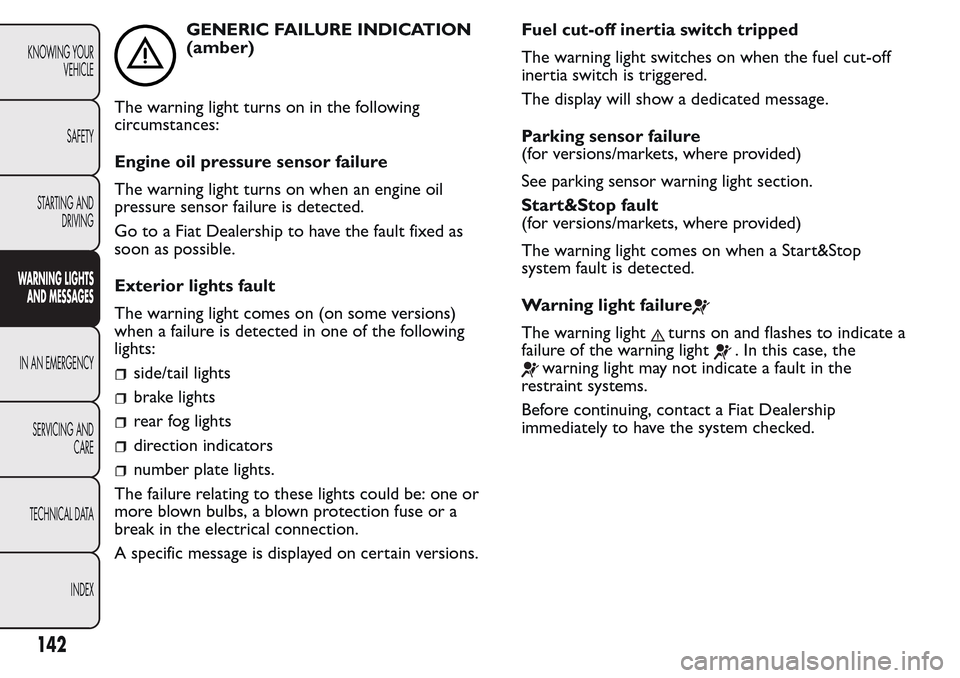 FIAT QUBO 2017 1.G User Guide GENERIC FAILURE INDICATION
(amber)
The warning light turns on in the following
circumstances:
Engine oil pressure sensor failure
The warning light turns on when an engine oil
pressure sensor failure i FIAT QUBO 2017 1.G User Guide GENERIC FAILURE INDICATION
(amber)
The warning light turns on in the following
circumstances:
Engine oil pressure sensor failure
The warning light turns on when an engine oil
pressure sensor failure i