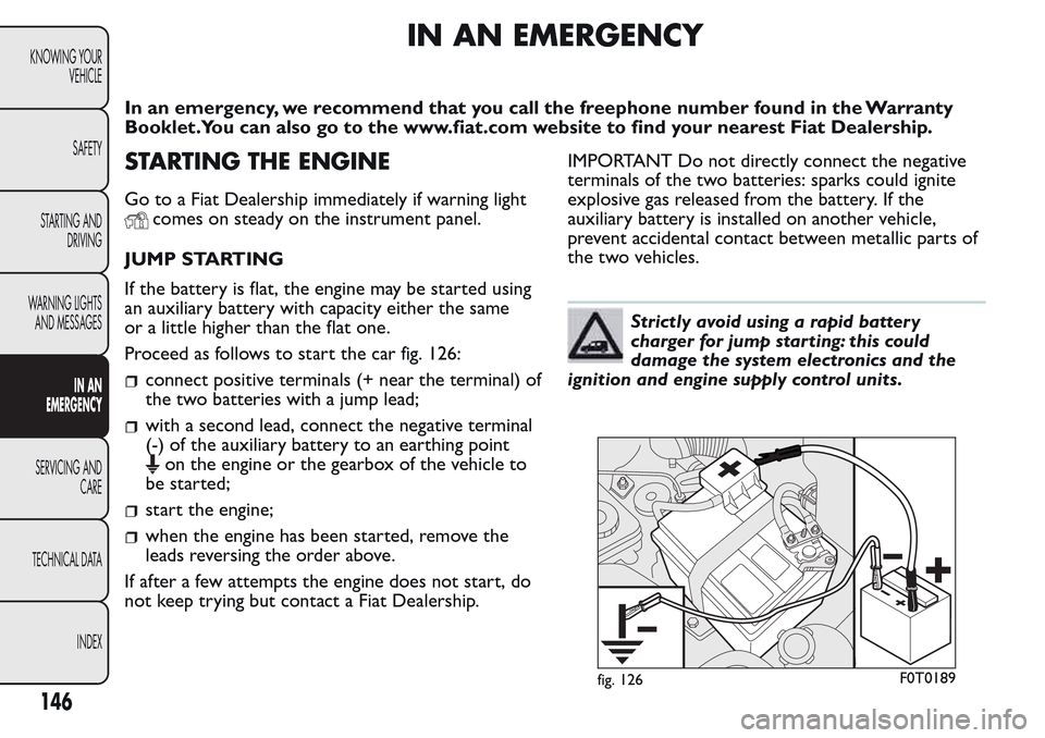 FIAT QUBO 2017 1.G Owners Manual IN AN EMERGENCY
In an emergency, we recommend that you call the freephone number found in the Warranty
Booklet.You can also go to the www.fiat.com website to find your nearest Fiat Dealership.
STARTIN