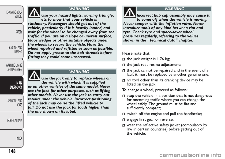 FIAT QUBO 2017 1.G Service Manual WARNING
Use your hazard lights, warning triangle,
etc to show that your vehicle is
stationar y. Passengers should get out of the
vehicle, particularly if it is heavily loaded, and
wait for the wheel t FIAT QUBO 2017 1.G Service Manual WARNING
Use your hazard lights, warning triangle,
etc to show that your vehicle is
stationar y. Passengers should get out of the
vehicle, particularly if it is heavily loaded, and
wait for the wheel t