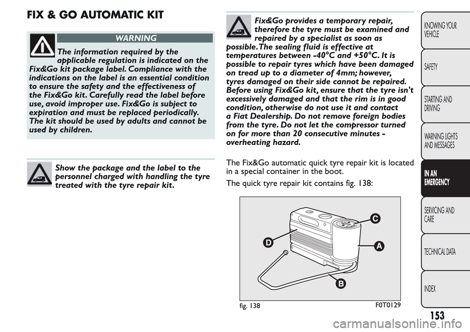 FIAT QUBO 2017 1.G Owners Manual FIX & GO AUTOMATIC KIT
WARNING
The information required by the
applicable regulation is indicated on the
Fix&Go kit package label. Compliance with the
indications on the label is an essential conditio FIAT QUBO 2017 1.G Owners Manual FIX & GO AUTOMATIC KIT
WARNING
The information required by the
applicable regulation is indicated on the
Fix&Go kit package label. Compliance with the
indications on the label is an essential conditio