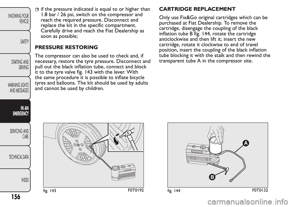 FIAT QUBO 2017 1.G Owners Manual if the pressure indicated is equal to or higher than
1.8 bar / 26 psi, switch on the compressor and
reach the required pressure. Disconnect and
replace the kit in the specific compartment.
Carefully d FIAT QUBO 2017 1.G Owners Manual if the pressure indicated is equal to or higher than
1.8 bar / 26 psi, switch on the compressor and
reach the required pressure. Disconnect and
replace the kit in the specific compartment.
Carefully d