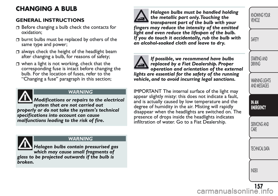 FIAT QUBO 2017 1.G Owners Manual CHANGING A BULB
GENERAL INSTRUCTIONS
Before changing a bulb check the contacts for
oxidation;
burnt bulbs must be replaced by others of the
same type and power;
always check the height of the headligh
