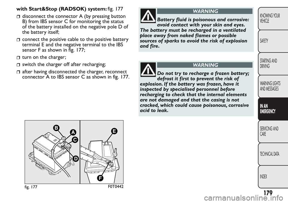 FIAT QUBO 2017 1.G Owners Manual with Start&Stop (RADSOK) system:fig. 177
disconnect the connector A (by pressing button
B) from IBS sensor C for monitoring the status
of the battery installed on the negative pole D of
the battery it FIAT QUBO 2017 1.G Owners Manual with Start&Stop (RADSOK) system:fig. 177
disconnect the connector A (by pressing button
B) from IBS sensor C for monitoring the status
of the battery installed on the negative pole D of
the battery it