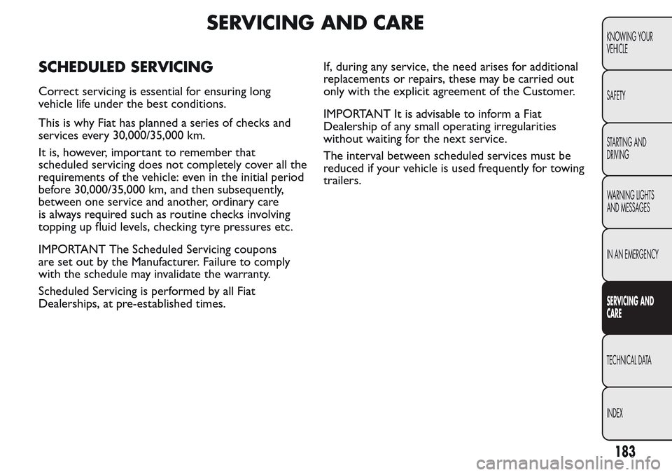 FIAT QUBO 2017 1.G Owners Manual SERVICING AND CARE
SCHEDULED SERVICING
Correct servicing is essential for ensuring long
vehicle life under the best conditions.
This is why Fiat has planned a series of checks and
services every 30,00