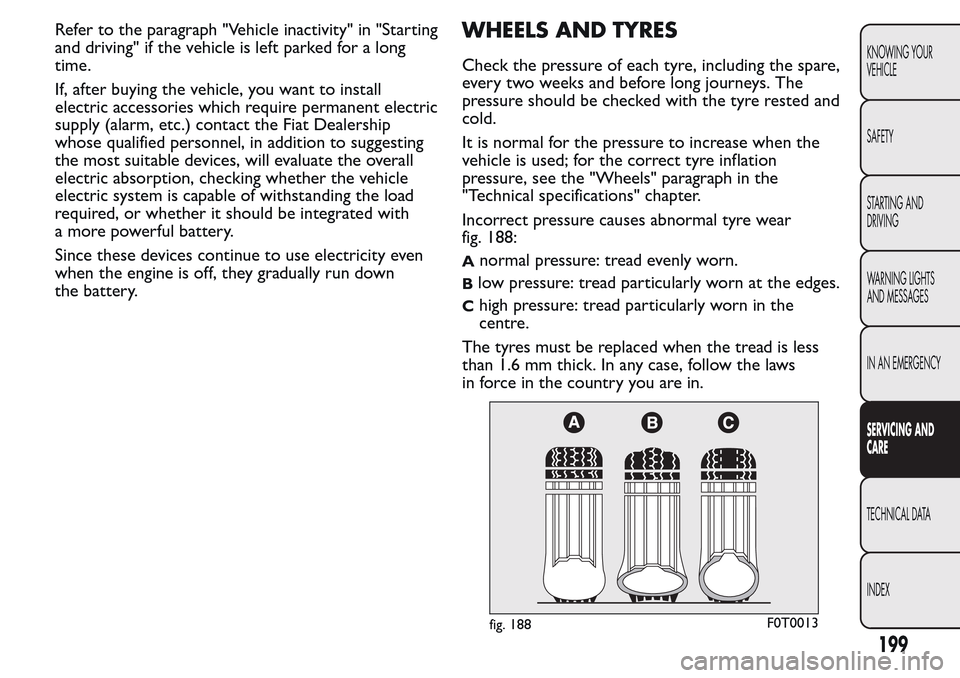 FIAT QUBO 2017 1.G Owners Manual Refer to the paragraph "Vehicle inactivity" in "Starting
and driving" if the vehicle is left parked for a long
time.
If, after buying the vehicle, you want to install
electric accessories which requir FIAT QUBO 2017 1.G Owners Manual Refer to the paragraph "Vehicle inactivity" in "Starting
and driving" if the vehicle is left parked for a long
time.
If, after buying the vehicle, you want to install
electric accessories which requir