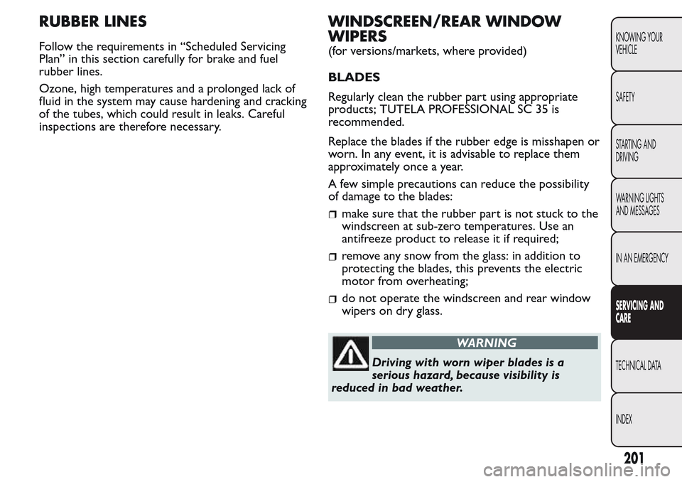 FIAT QUBO 2017 1.G Owners Manual RUBBER LINES
Follow the requirements in “Scheduled Servicing
Plan” in this section carefully for brake and fuel
rubber lines.
Ozone, high temperatures and a prolonged lack of
fluid in the system m FIAT QUBO 2017 1.G Owners Manual RUBBER LINES
Follow the requirements in “Scheduled Servicing
Plan” in this section carefully for brake and fuel
rubber lines.
Ozone, high temperatures and a prolonged lack of
fluid in the system m