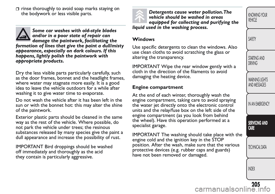 FIAT QUBO 2017 1.G Owners Manual rinse thoroughly to avoid soap marks staying on
the bodywork or less visible parts.
Some car washes with old-style blades
and/or in a poor state of repair can
damage the paintwork, facilitating the
fo