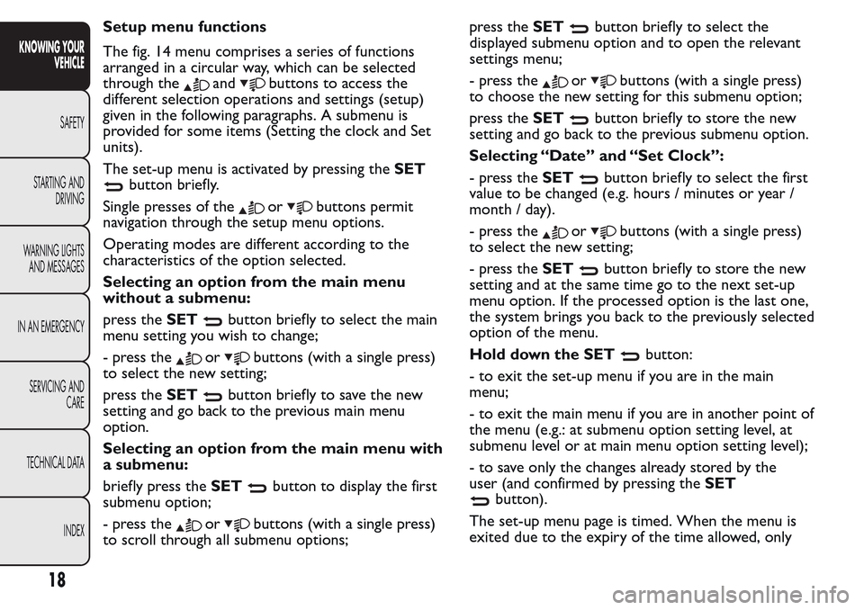 FIAT QUBO 2017 1.G User Guide Setup menu functions
The fig. 14 menu comprises a series of functions
arranged in a circular way, which can be selected
through the
andbuttons to access the
different selection operations and settings FIAT QUBO 2017 1.G User Guide Setup menu functions
The fig. 14 menu comprises a series of functions
arranged in a circular way, which can be selected
through the
andbuttons to access the
different selection operations and settings