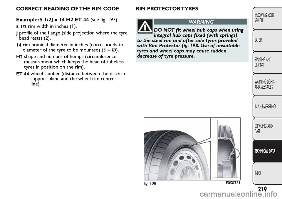 FIAT QUBO 2017 1.G Owners Manual CORRECT READING OF THE RIM CODE
Example: 5 1/2J x 14 H2 ET 44(see fig. 197)
5 1/2rim width in inches (1).
Jprofile of the flange (side projection where the tyre
bead rests) (2).
14rim nominal diameter