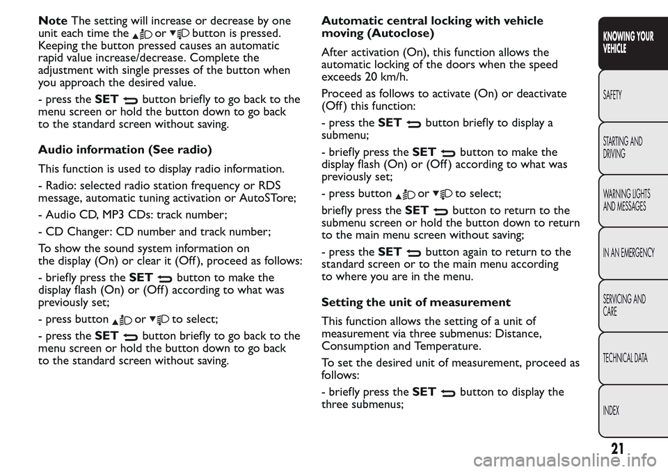 FIAT QUBO 2017 1.G User Guide NoteThe setting will increase or decrease by one
unit each time the
orbutton is pressed.
Keeping the button pressed causes an automatic
rapid value increase/decrease. Complete the
adjustment with sing FIAT QUBO 2017 1.G User Guide NoteThe setting will increase or decrease by one
unit each time the
orbutton is pressed.
Keeping the button pressed causes an automatic
rapid value increase/decrease. Complete the
adjustment with sing