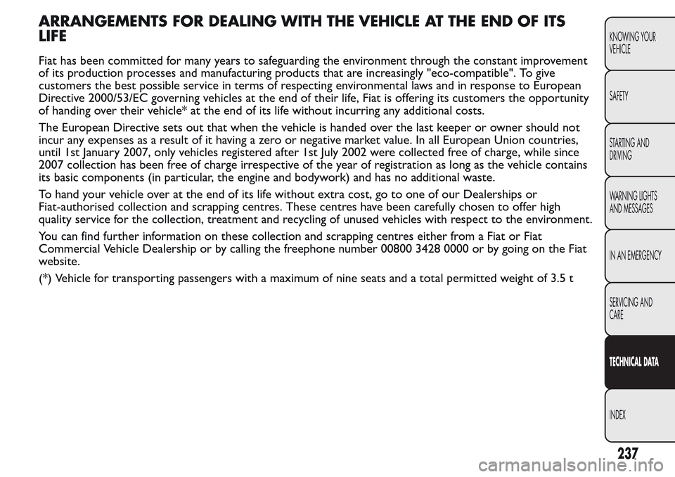 FIAT QUBO 2017 1.G Owners Manual ARRANGEMENTS FOR DEALING WITH THE VEHICLE AT THE END OF ITS
LIFE
Fiat has been committed for many years to safeguarding the environment through the constant improvement
of its production processes and FIAT QUBO 2017 1.G Owners Manual ARRANGEMENTS FOR DEALING WITH THE VEHICLE AT THE END OF ITS
LIFE
Fiat has been committed for many years to safeguarding the environment through the constant improvement
of its production processes and