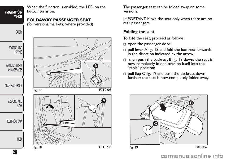 FIAT QUBO 2017 1.G Owners Manual When the function is enabled, the LED on the
button turns on.
FOLDAWAY PASSENGER SEAT
(for versions/markets, where provided)The passenger seat can be folded away on some
versions.
IMPORTANT Move the s FIAT QUBO 2017 1.G Owners Manual When the function is enabled, the LED on the
button turns on.
FOLDAWAY PASSENGER SEAT
(for versions/markets, where provided)The passenger seat can be folded away on some
versions.
IMPORTANT Move the s