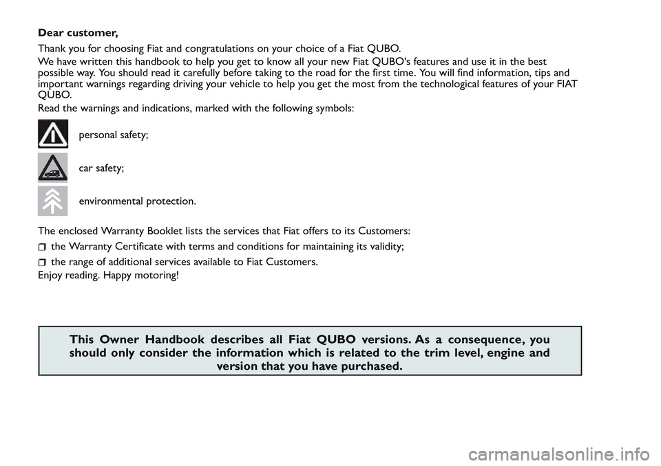 FIAT QUBO 2017 1.G Owners Manual Dear customer,
Thank you for choosing Fiat and congratulations on your choice of a Fiat QUBO.
We have written this handbook to help you get to know all your new Fiat QUBOs features and use it in the FIAT QUBO 2017 1.G Owners Manual Dear customer,
Thank you for choosing Fiat and congratulations on your choice of a Fiat QUBO.
We have written this handbook to help you get to know all your new Fiat QUBOs features and use it in the