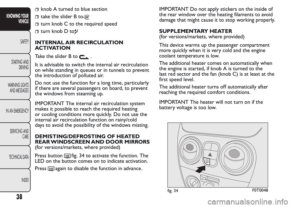 FIAT QUBO 2017 1.G Owners Manual knob A turned to blue section
take the slider B to
turn knob C to the required speed
turn knob D to
INTERNAL AIR RECIRCULATION
ACTIVATION
Take the slider B to
.
It is advisable to switch the internal 