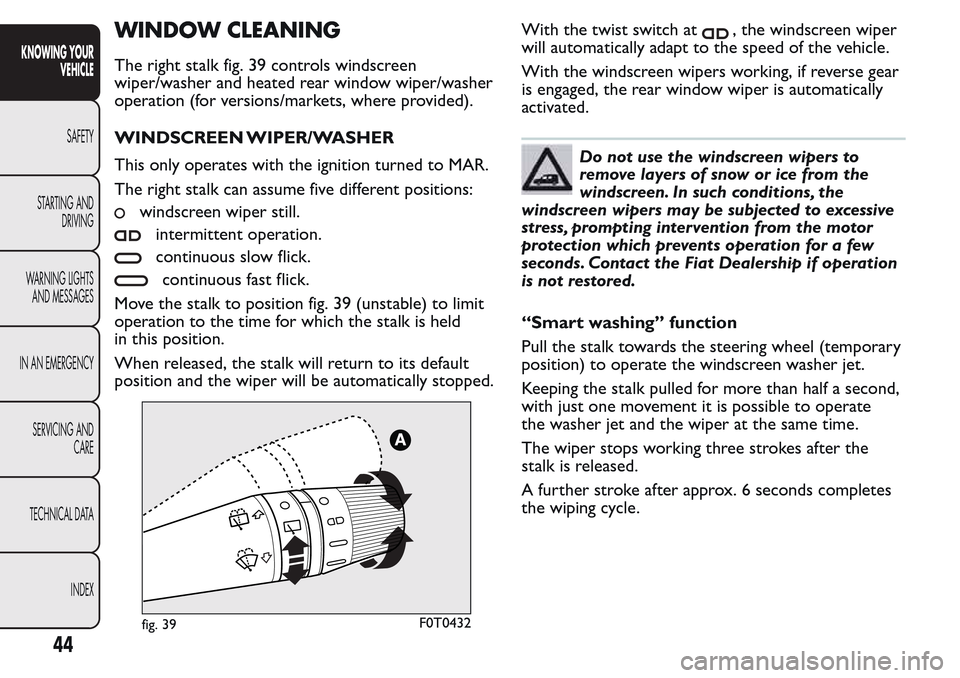 FIAT QUBO 2017 1.G Service Manual WINDOW CLEANING
The right stalk fig. 39 controls windscreen
wiper/washer and heated rear window wiper/washer
operation (for versions/markets, where provided).
WINDSCREEN WIPER/WASHER
This only operate FIAT QUBO 2017 1.G Service Manual WINDOW CLEANING
The right stalk fig. 39 controls windscreen
wiper/washer and heated rear window wiper/washer
operation (for versions/markets, where provided).
WINDSCREEN WIPER/WASHER
This only operate