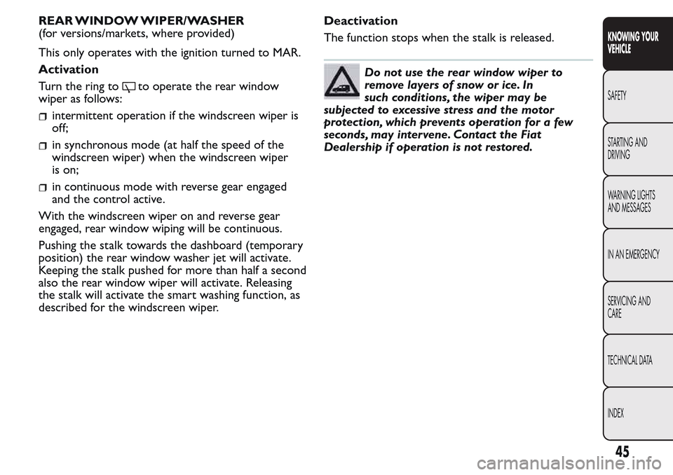 FIAT QUBO 2017 1.G Owners Manual REAR WINDOW WIPER/WASHER
(for versions/markets, where provided)
This only operates with the ignition turned to MAR.
Activation
Turn the ring to
to operate the rear window
wiper as follows:
intermitten