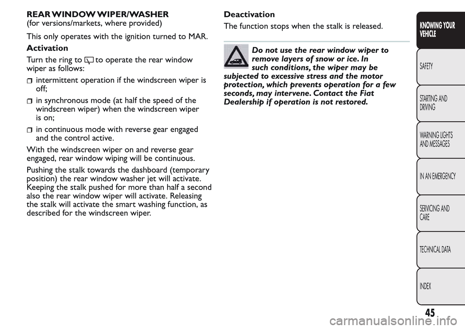 FIAT QUBO 2017 1.G Service Manual REAR WINDOW WIPER/WASHER
(for versions/markets, where provided)
This only operates with the ignition turned to MAR.
Activation
Turn the ring to
to operate the rear window
wiper as follows:
intermitten FIAT QUBO 2017 1.G Service Manual REAR WINDOW WIPER/WASHER
(for versions/markets, where provided)
This only operates with the ignition turned to MAR.
Activation
Turn the ring to
to operate the rear window
wiper as follows:
intermitten