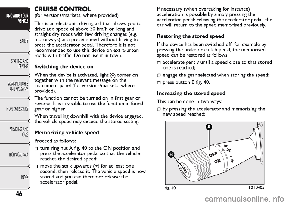 FIAT QUBO 2017 1.G Service Manual CRUISE CONTROL
(for versions/markets, where provided)
This is an electronic driving aid that allows you to
drive at a speed of above 30 km/h on long and
straight dry roads with few driving changes (e. FIAT QUBO 2017 1.G Service Manual CRUISE CONTROL
(for versions/markets, where provided)
This is an electronic driving aid that allows you to
drive at a speed of above 30 km/h on long and
straight dry roads with few driving changes (e.