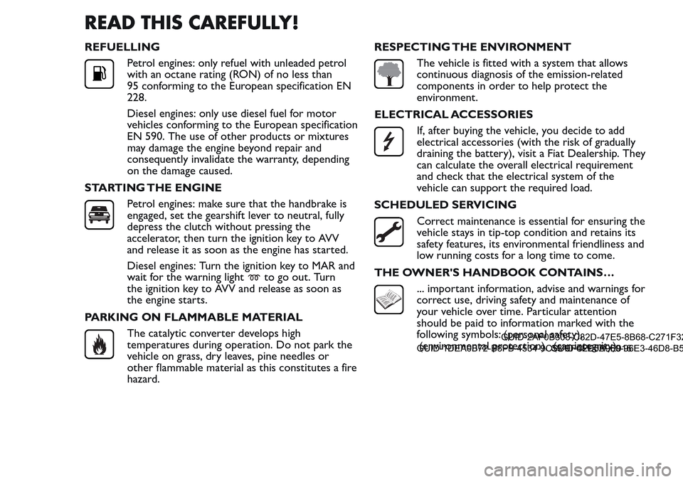 FIAT QUBO 2017 1.G Owners Manual READ THIS CAREFULLY!
REFUELLING
Petrol engines: only refuel with unleaded petrol
with an octane rating (RON) of no less than
95 conforming to the European specification EN
228.
Diesel engines: only us
