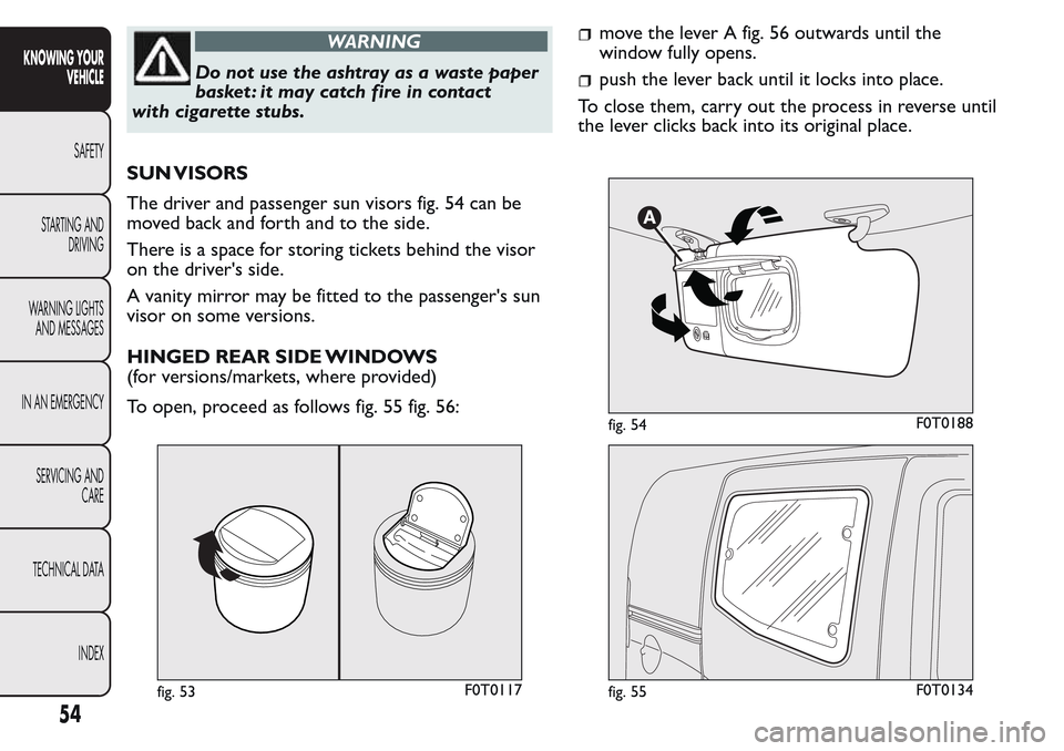 FIAT QUBO 2017 1.G Workshop Manual WARNING
Do not use the ashtray as a waste paper
basket : it may catch fire in contact
with cigarette stubs.
SUN VISORS
The driver and passenger sun visors fig. 54 can be
moved back and forth and to th FIAT QUBO 2017 1.G Workshop Manual WARNING
Do not use the ashtray as a waste paper
basket : it may catch fire in contact
with cigarette stubs.
SUN VISORS
The driver and passenger sun visors fig. 54 can be
moved back and forth and to th