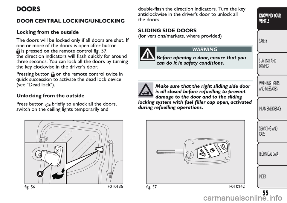 FIAT QUBO 2017 1.G Workshop Manual DOORS
DOOR CENTRAL LOCKING/UNLOCKING
Locking from the outside
The doors will be locked only if all doors are shut. If
one or more of the doors is open after button
is pressed on the remote control fig FIAT QUBO 2017 1.G Workshop Manual DOORS
DOOR CENTRAL LOCKING/UNLOCKING
Locking from the outside
The doors will be locked only if all doors are shut. If
one or more of the doors is open after button
is pressed on the remote control fig