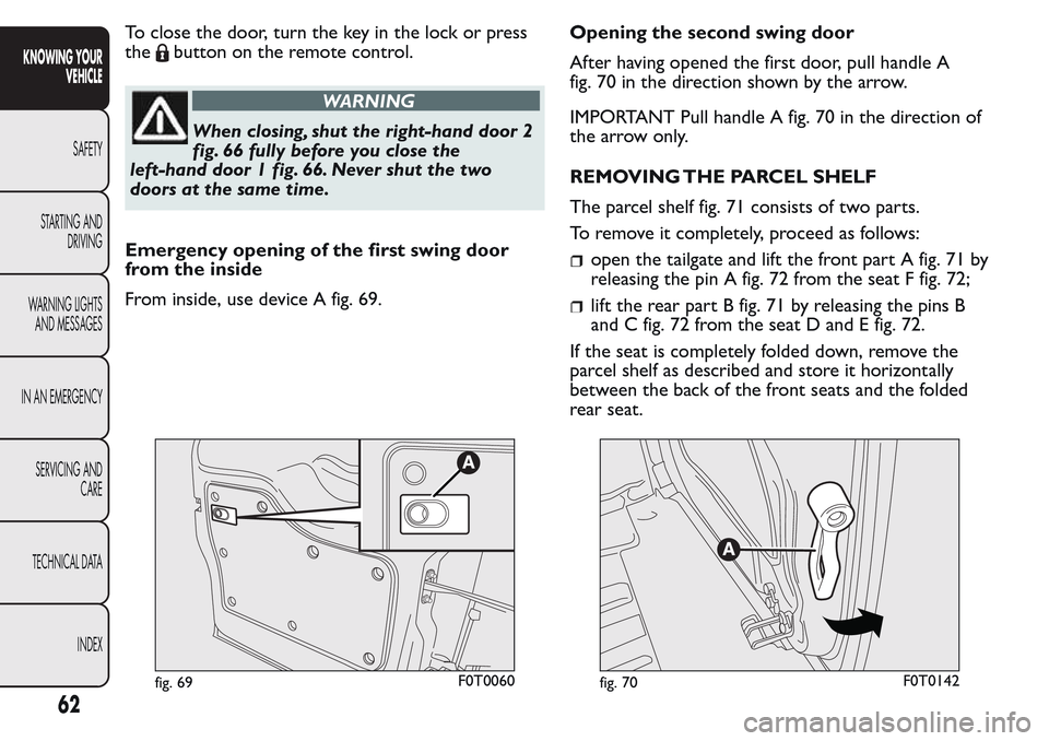FIAT QUBO 2017 1.G Repair Manual To close the door, turn the key in the lock or press
the
button on the remote control.
WARNING
When closing, shut the right-hand door 2
fig. 66 fully before you close the
left-hand door 1 fig. 66. Nev FIAT QUBO 2017 1.G Repair Manual To close the door, turn the key in the lock or press
the
button on the remote control.
WARNING
When closing, shut the right-hand door 2
fig. 66 fully before you close the
left-hand door 1 fig. 66. Nev