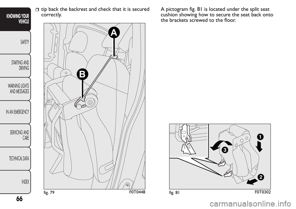 FIAT QUBO 2017 1.G Repair Manual tip back the backrest and check that it is secured
correctly.A pictogram fig. 81 is located under the split seat
cushion showing how to secure the seat back onto
the brackets screwed to the floor.
B
A FIAT QUBO 2017 1.G Repair Manual tip back the backrest and check that it is secured
correctly.A pictogram fig. 81 is located under the split seat
cushion showing how to secure the seat back onto
the brackets screwed to the floor.
B
A