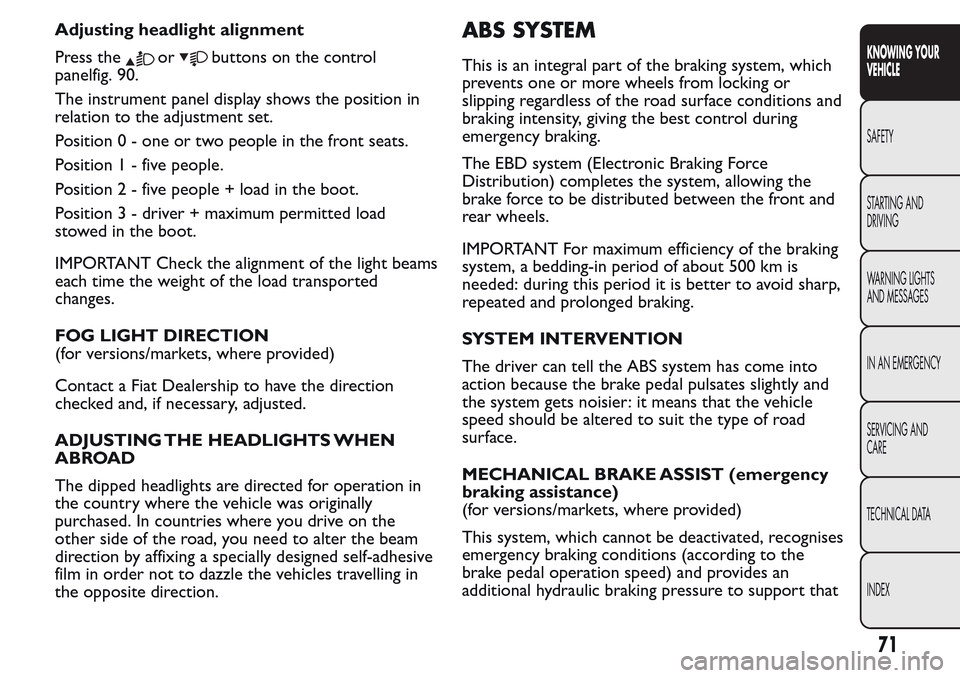 FIAT QUBO 2017 1.G Owners Manual Adjusting headlight alignment
Press the
orbuttons on the control
panelfig. 90.
The instrument panel display shows the position in
relation to the adjustment set.
Position 0 - one or two people in the FIAT QUBO 2017 1.G Owners Manual Adjusting headlight alignment
Press the
orbuttons on the control
panelfig. 90.
The instrument panel display shows the position in
relation to the adjustment set.
Position 0 - one or two people in the