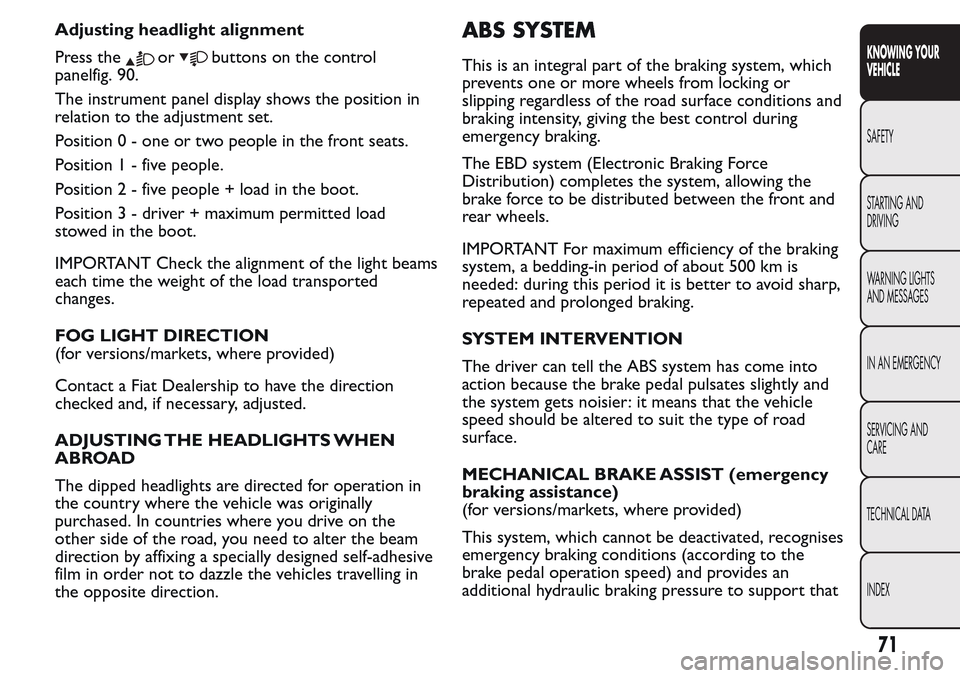 FIAT QUBO 2017 1.G Owners Manual Adjusting headlight alignment
Press the
orbuttons on the control
panelfig. 90.
The instrument panel display shows the position in
relation to the adjustment set.
Position 0 - one or two people in the 