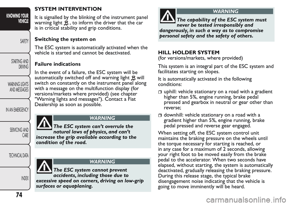 FIAT QUBO 2017 1.G Manual PDF SYSTEM INTERVENTION
It is signalled by the blinking of the instrument panel
warning light
, to inform the driver that the car
is in critical stability and grip conditions.
Switching the system on
The FIAT QUBO 2017 1.G Manual PDF SYSTEM INTERVENTION
It is signalled by the blinking of the instrument panel
warning light
, to inform the driver that the car
is in critical stability and grip conditions.
Switching the system on
The