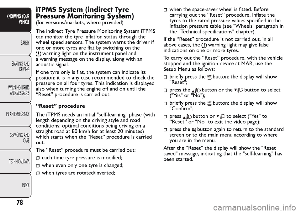 FIAT QUBO 2017 1.G Owners Manual iTPMS System (indirect Tyre
Pressure Monitoring System)
(for versions/markets, where provided)
The indirect Tyre Pressure Monitoring System iTPMS
can monitor the tyre inflation status through the
whee