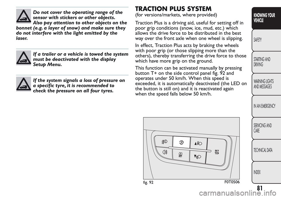 FIAT QUBO 2017 1.G Manual PDF Do not cover the operating range of the
sensor with stickers or other objects.
Also pay attention to other objects on the
bonnet (e.g. a layer of snow) and make sure they
do not interfere with the lig FIAT QUBO 2017 1.G Manual PDF Do not cover the operating range of the
sensor with stickers or other objects.
Also pay attention to other objects on the
bonnet (e.g. a layer of snow) and make sure they
do not interfere with the lig
