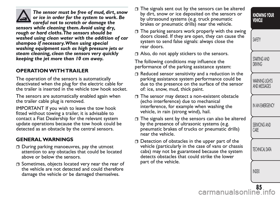 FIAT QUBO 2017 1.G Owners Manual The sensor must be free of mud, dirt , snow
or ice in order for the system to work. Be
careful not to scratch or damage the
sensors while cleaning them. Avoid using dr y,
rough or hard cloths.The sens FIAT QUBO 2017 1.G Owners Manual The sensor must be free of mud, dirt , snow
or ice in order for the system to work. Be
careful not to scratch or damage the
sensors while cleaning them. Avoid using dr y,
rough or hard cloths.The sens