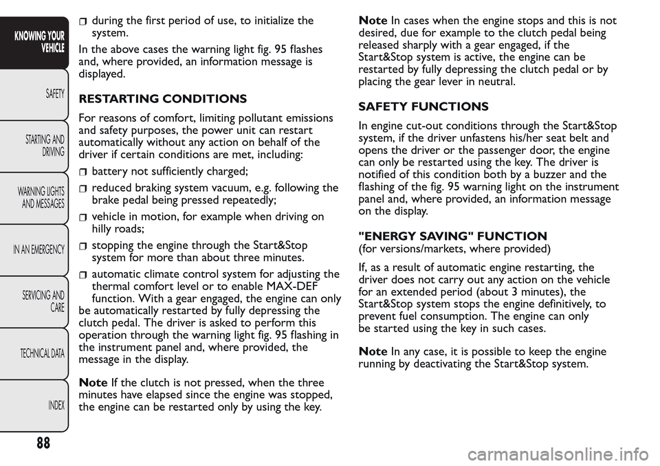 FIAT QUBO 2017 1.G Owners Manual during the first period of use, to initialize the
system.
In the above cases the warning light fig. 95 flashes
and, where provided, an information message is
displayed.
RESTARTING CONDITIONS
For reaso FIAT QUBO 2017 1.G Owners Manual during the first period of use, to initialize the
system.
In the above cases the warning light fig. 95 flashes
and, where provided, an information message is
displayed.
RESTARTING CONDITIONS
For reaso