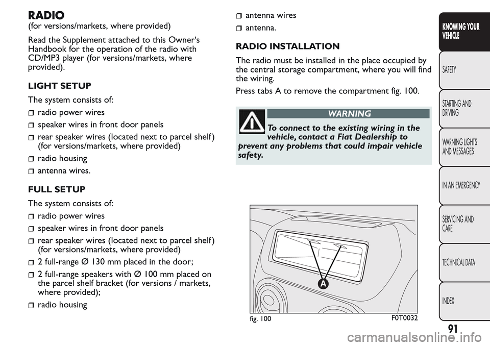FIAT QUBO 2017 1.G Owners Manual RADIO
(for versions/markets, where provided)
Read the Supplement attached to this Owners
Handbook for the operation of the radio with
CD/MP3 player (for versions/markets, where
provided).
LIGHT SETUP FIAT QUBO 2017 1.G Owners Manual RADIO
(for versions/markets, where provided)
Read the Supplement attached to this Owners
Handbook for the operation of the radio with
CD/MP3 player (for versions/markets, where
provided).
LIGHT SETUP
