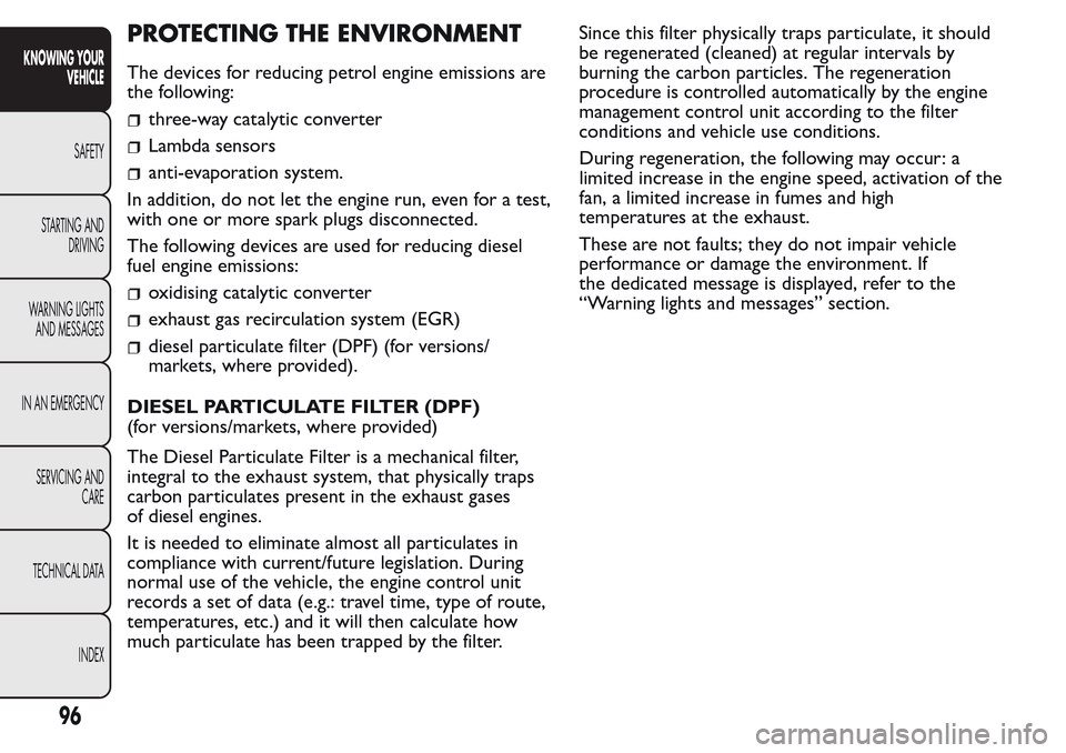 FIAT QUBO 2017 1.G Owners Manual PROTECTING THE ENVIRONMENT
The devices for reducing petrol engine emissions are
the following:
three-way catalytic converter
Lambda sensors
anti-evaporation system.
In addition, do not let the engine FIAT QUBO 2017 1.G Owners Manual PROTECTING THE ENVIRONMENT
The devices for reducing petrol engine emissions are
the following:
three-way catalytic converter
Lambda sensors
anti-evaporation system.
In addition, do not let the engine