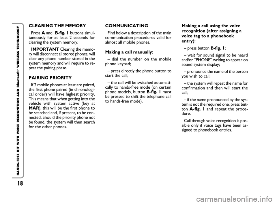 FIAT QUBO 2008 1.G Bluetooth Manual 18
HANDS-FREE KIT WITH VOICE RECOGNITION AND Bluetooth
®WIRELESS TECHNOLOGY
CLEARING THE MEMORY
Press Aand  B-fig. 1buttons simul-
taneously for at least 2 seconds for
clearing the system memory.
IMP