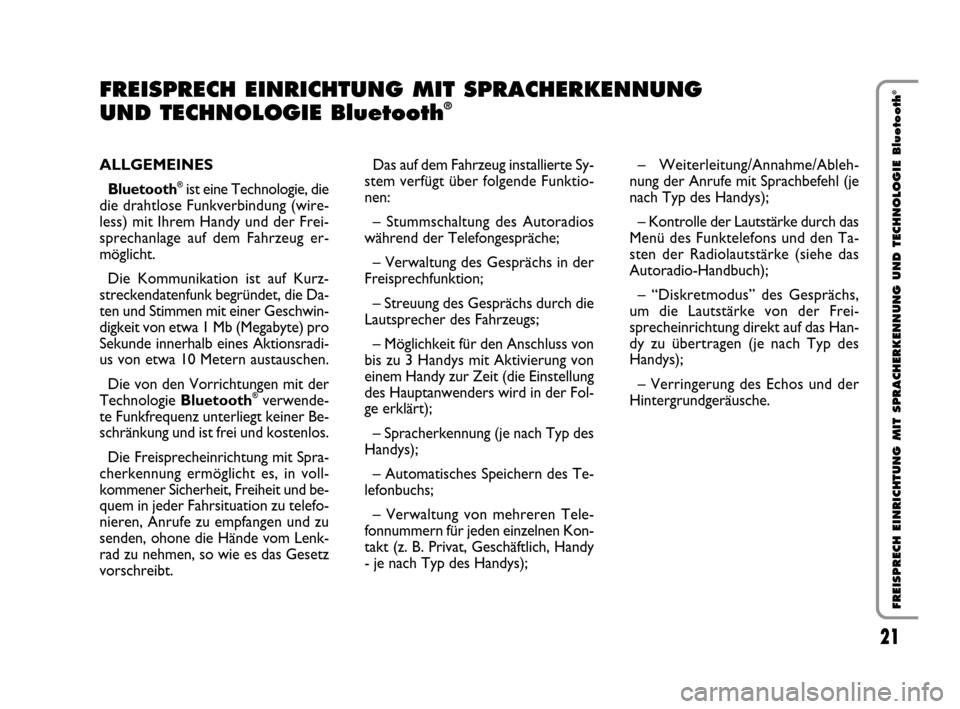 FIAT QUBO 2008 1.G Bluetooth Manual 21
FREISPRECH EINRICHTUNG MIT SPRACHERKENNUNG UND TECHNOLOGIE Bluetooth
®
ALLGEMEINES
Bluetooth
®ist eine Technologie, die
die drahtlose Funkverbindung (wire-
less) mit Ihrem Handy und der Frei-
spr