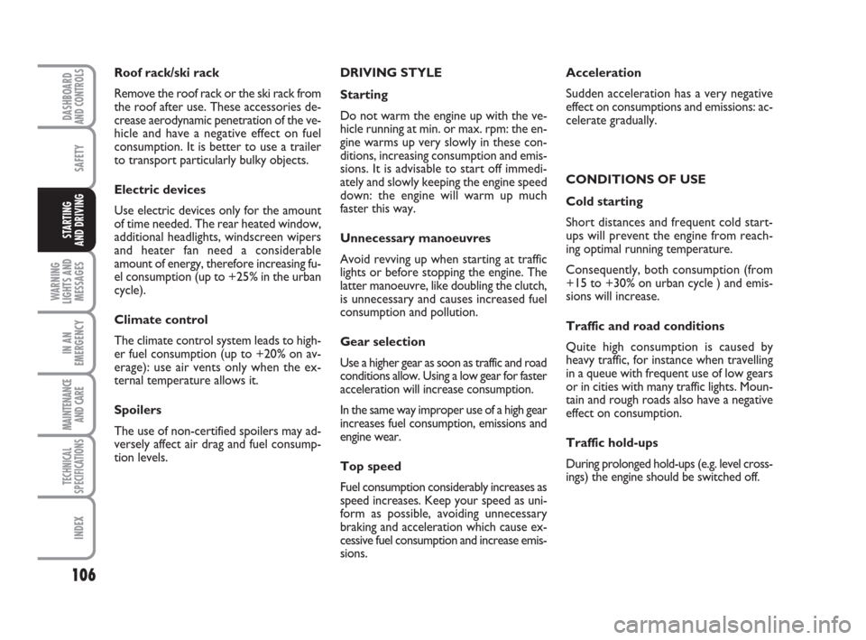 FIAT QUBO 2008 1.G Owners Manual 106
SAFETY
WARNING
LIGHTS AND
MESSAGES
IN AN
EMERGENCY
MAINTENANCE
AND CARE 
TECHNICAL
SPECIFICATIONS
INDEX
DASHBOARDAND CONTROLS
STARTING 
AND DRIVING
Roof rack/ski rack
Remove the roof rack or the s