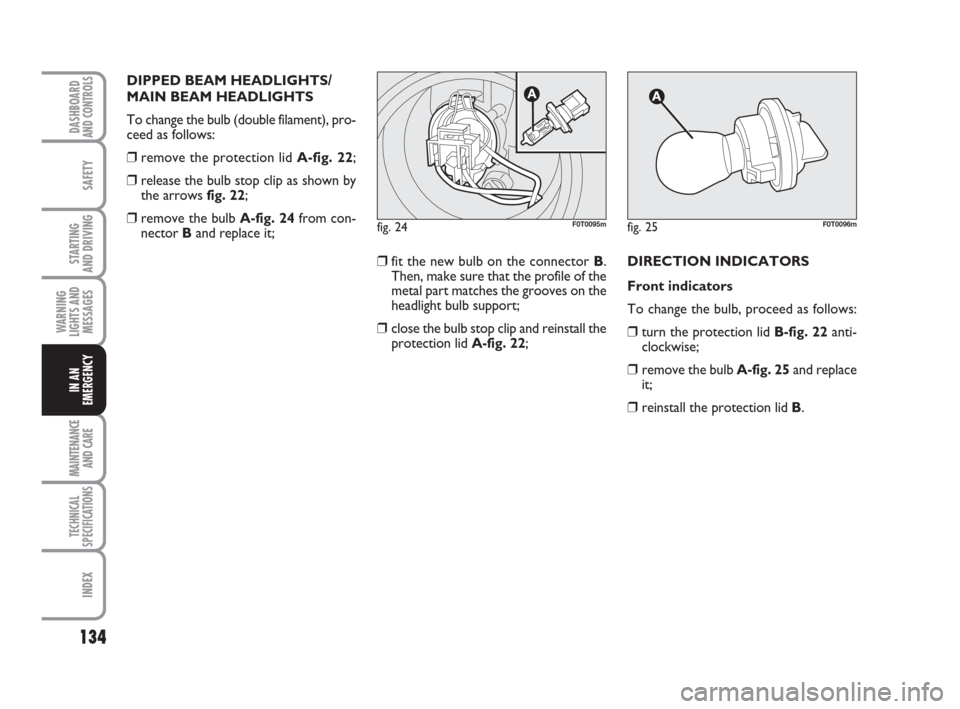 FIAT QUBO 2008 1.G Owners Manual 134
SAFETY
MAINTENANCE
AND CARE 
TECHNICAL
SPECIFICATIONS
INDEX
DASHBOARDAND CONTROLS
STARTING 
AND DRIVING
WARNING
LIGHTS AND
MESSAGES
IN AN
EMERGENCY
DIPPED BEAM HEADLIGHTS/
MAIN BEAM HEADLIGHTS
To 
