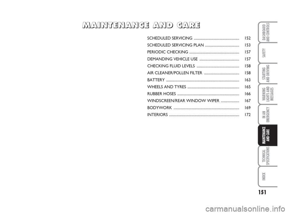FIAT QUBO 2008 1.G Owners Manual 151
SAFETY
TECHNICAL
SPECIFICATIONS
INDEX
DASHBOARDAND CONTROLS
STARTING
AND DRIVING
WARNING
LIGHTS AND
MESSAGES
IN AN
EMERGENCY
MAINTENANCE
AND CARE
SCHEDULED SERVICING............................. FIAT QUBO 2008 1.G Owners Manual 151
SAFETY
TECHNICAL
SPECIFICATIONS
INDEX
DASHBOARDAND CONTROLS
STARTING
AND DRIVING
WARNING
LIGHTS AND
MESSAGES
IN AN
EMERGENCY
MAINTENANCE
AND CARE
SCHEDULED SERVICING.............................