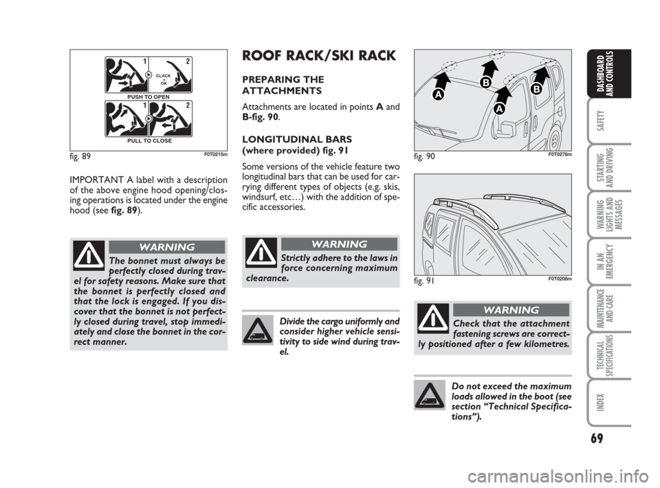 FIAT QUBO 2008 1.G Owners Manual 69
SAFETY
STARTING 
AND DRIVING
WARNING
LIGHTS AND
MESSAGES
IN AN
EMERGENCY
MAINTENANCE
AND CARE 
TECHNICAL
SPECIFICATIONS
INDEX
DASHBOARD
AND CONTROLS
IMPORTANT A label with a description
of the abov