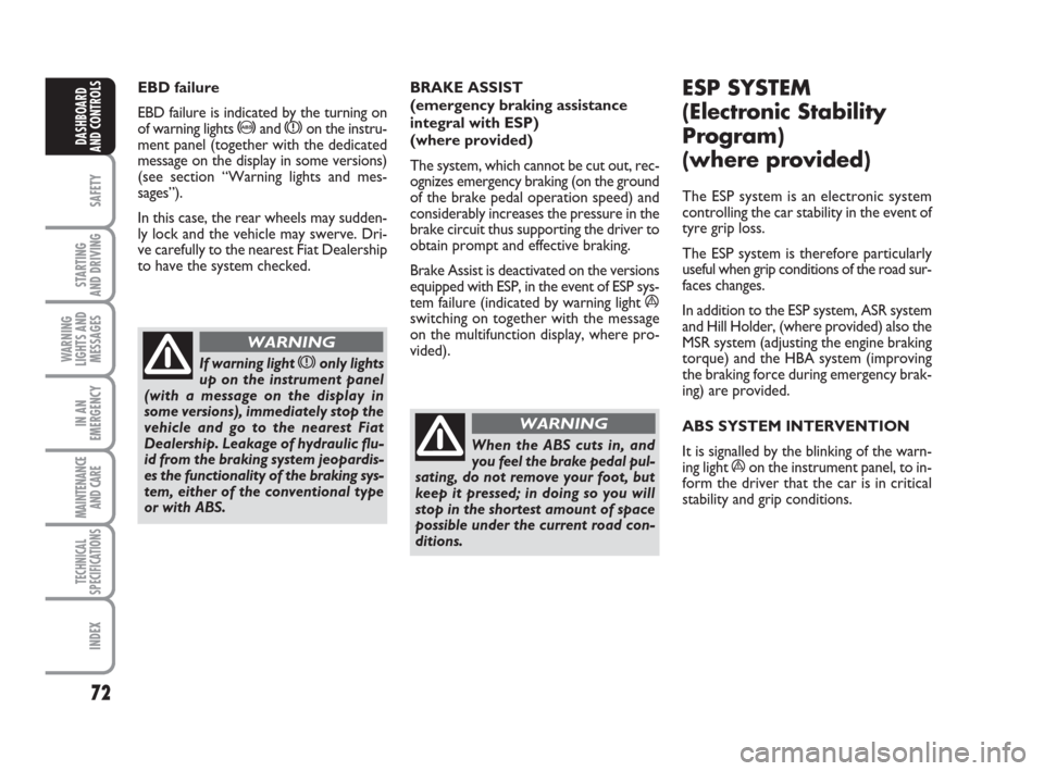 FIAT QUBO 2008 1.G Owners Manual If warning light xonly lights
up on the instrument panel
(with a message on the display in
some versions), immediately stop the
vehicle and go to the nearest Fiat
Dealership. Leakage of hydraulic flu-